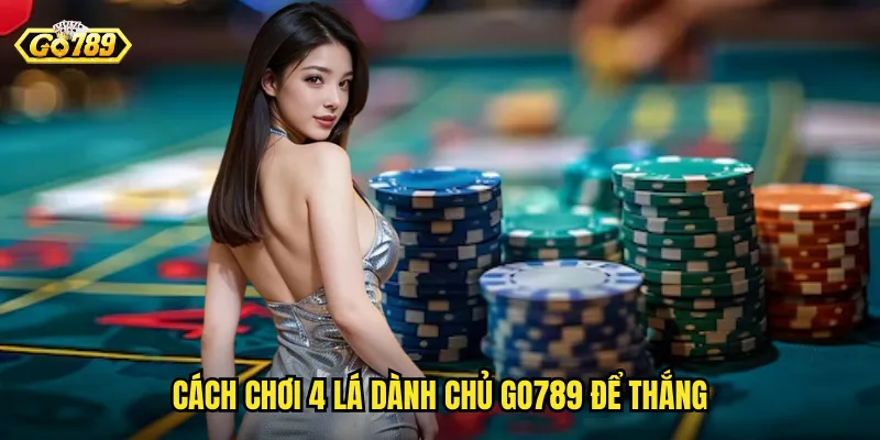 Cách Chơi 4 Lá Dành Chủ Go789 Để Thắng