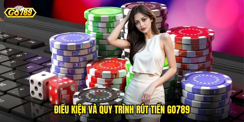 Điều kiện và quy trình rút tiền go789