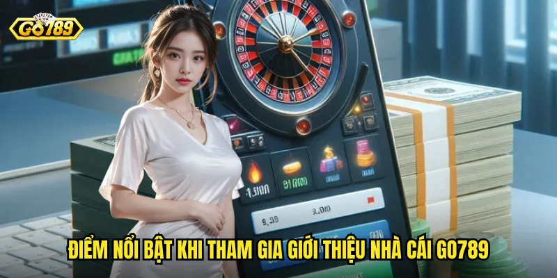 Điểm nổi bật khi tham gia giới thiệu nhà cái go789