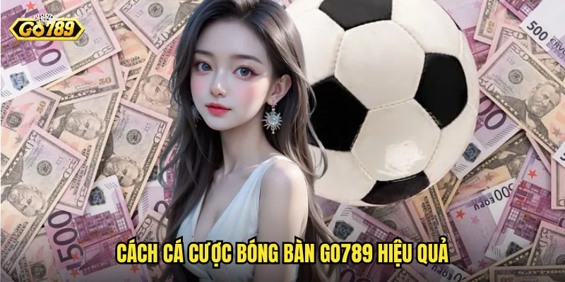 Cách Cá Cược Bóng Bàn Go789 Hiệu Quả