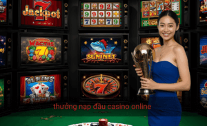 thưởng nạp đầu casino online